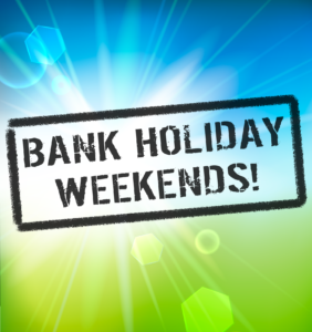 Bank Holiday Weekends!